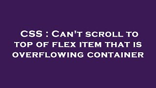 CSS : Can't scroll to top of flex item that is overflowing container