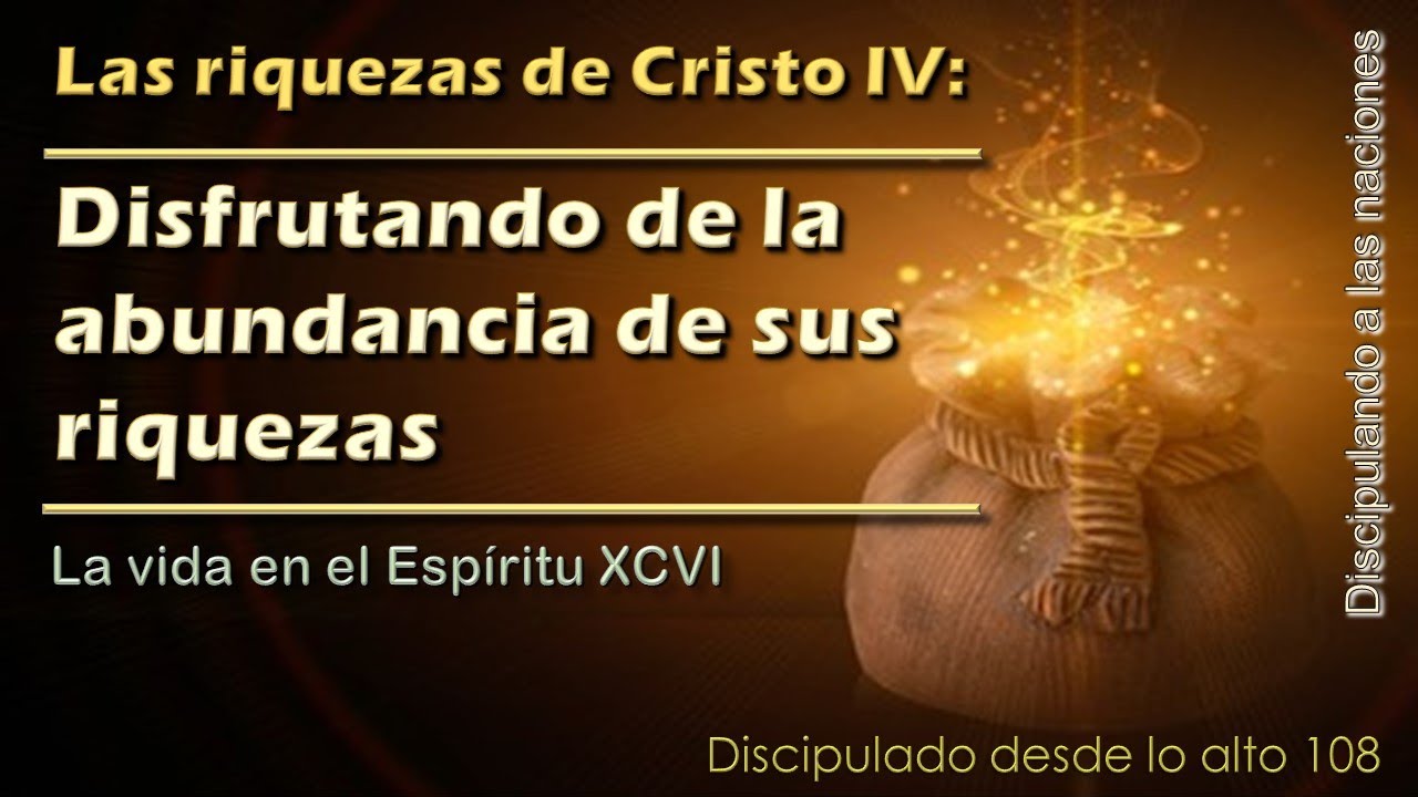 La vida en el Espíritu XCVI Las riquezas de Cristo IV: Disfrutando de ...