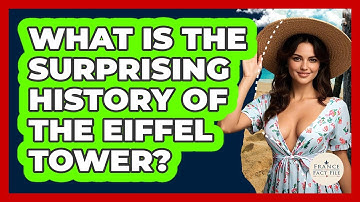 What Is The Surprising History Of The Eiffel Tower? - France Fact File