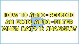 How to auto-refresh an Excel auto-filter when data is changed? (5 Solutions!!) Information