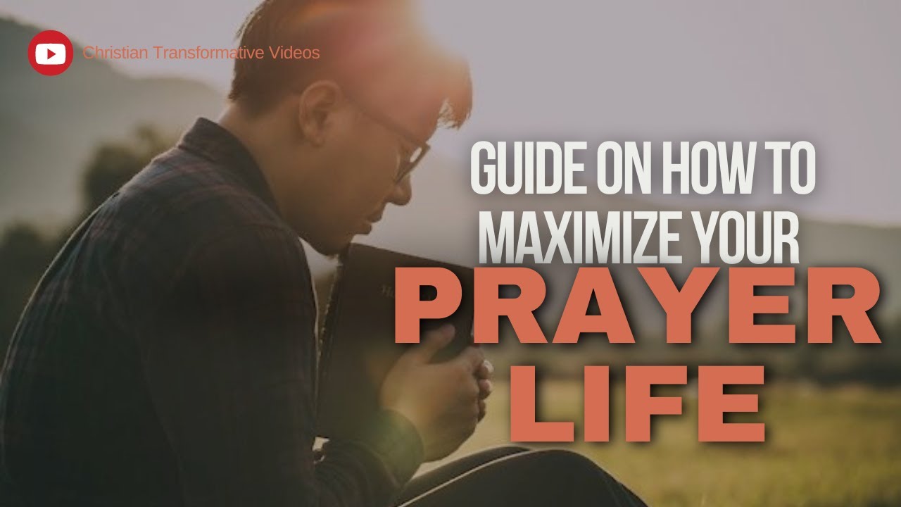 Follow these guides to Maximize Your Prayer Life and Deepen Your ...
