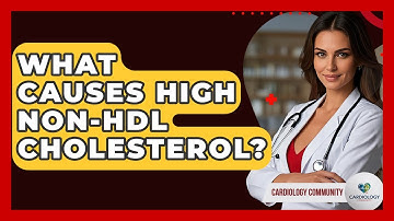What Causes High Non-HDL Cholesterol? - Cardiology Community