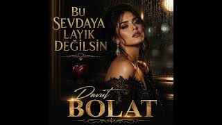 BU SEVDAYA LAYIK DEĞİLSİN