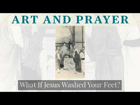 Praying with Chen Yuandu’s “Jesus Washes the Disciples’ Feet”