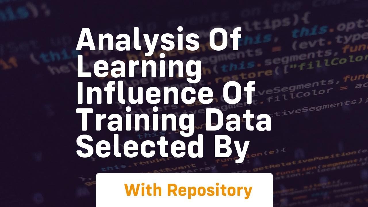 analysis of learning influence of training data selected by