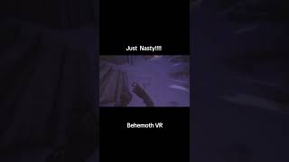 Just  Nasty!!!! - Behemoth #behemoth #vr #psvr2 #cubetube