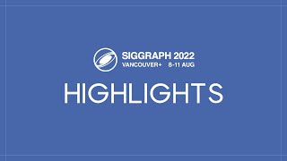 SIGGRAPH 2022 Highlights #1