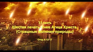 11 часть. Шестая печать- гнев Агнца Христа.(Страшные явления природы )Откр.6:12-17 (Для глухих)