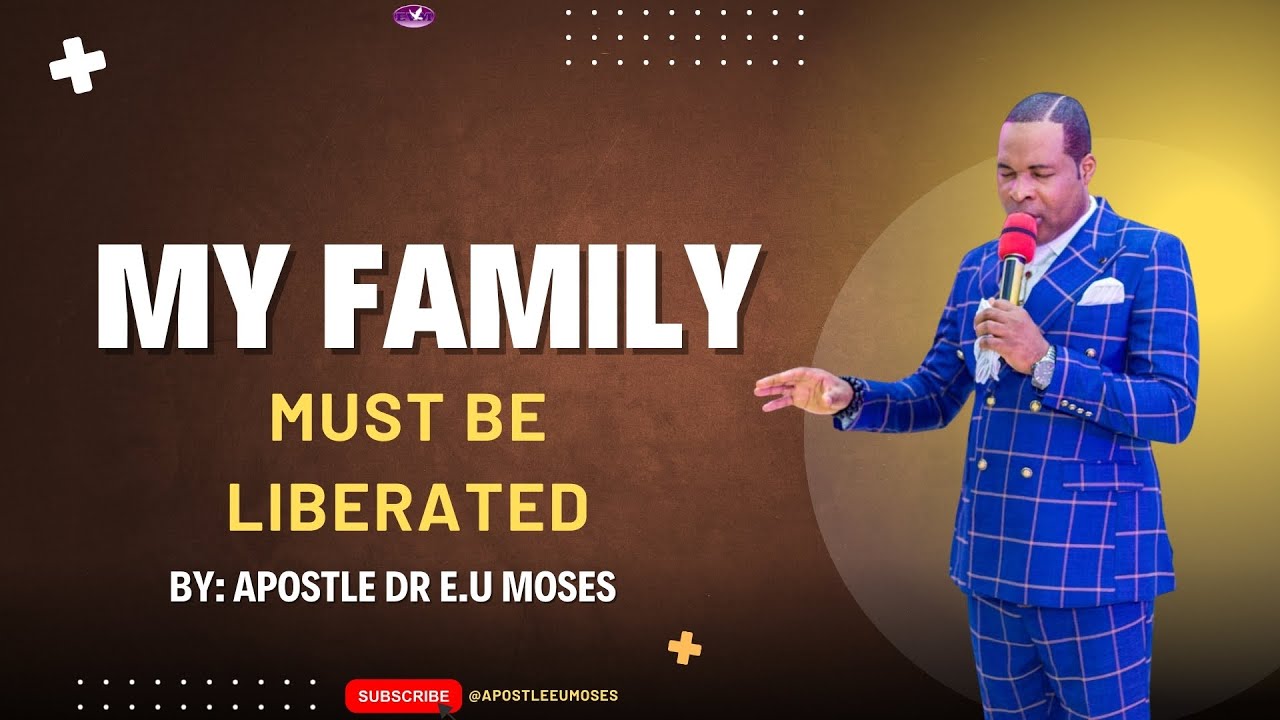МОЯ СЕМЬЯ ДОЛЖНА БЫТЬ СВОБОДНА (ОСВОБОЖДЕНИЕ СЕМЬИ) — АПОСТОЛ ДОКТОР Е.У. МОИСЕЙ
