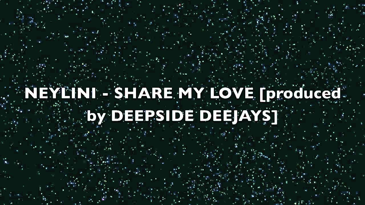 NEYLINI   SHARE MY LOVE PRODUCED BY DEEPSIDE DEEJAYS