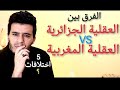 الفرق بين العقلية الجزائرية و العقلية المغربية الفرق بين العقلية الجزائرية و العقلية المغربية