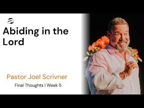 Final Thoughts | Week 5 | Abiding in the Lord | Pastor Joel Scrivner