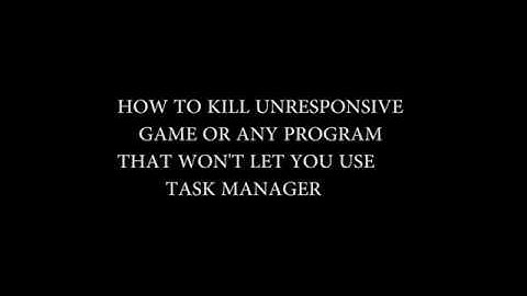 How to kill unresponsive program that wont let you use Task Manager