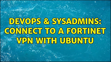 DevOps & SysAdmins: Connect to a Fortinet VPN with Ubuntu (2 Solutions!!)