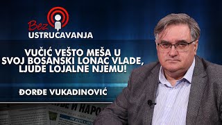 Đorđe Vukadinović - Vučić vešto meša u svoj bosanski lonac Vlade, ljude lojalne njemu!