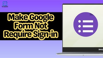 How to Make Google Form Not Require Sign in