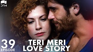Teri Meri Love Story | Episode 39 | Turkish Drama | Can Yaman l In Spite of Love |Urdu Dubbing |QE1Y