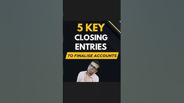 5 Key Closing Entries To Finalise Accounts | Accounts Finalisation Entries
