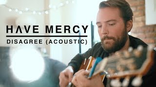 Have Mercy - Disagree (Acoustic Video) chords