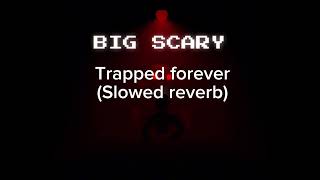 Big scary trapped forever (slowed reverb)