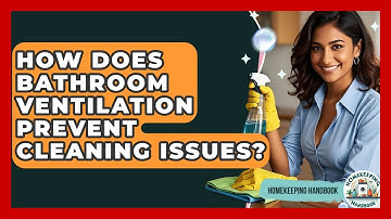 How Does Bathroom Ventilation Prevent Cleaning Issues? - Homekeeping Handbook
