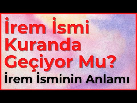 İrem İsminin Anlamı Nedir? İrem İsmi Kuran’ı Kerim’de Geçiyor Mu?