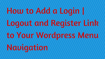 How to Add a Login | Logout and Register Link to Your Wordpress Menu Navigation