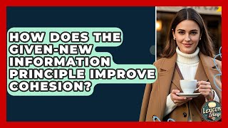 How Does The Given-New Information Principle Improve Cohesion? - Lexicon Lounge Wealth