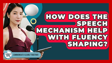 How Does The Speech Mechanism Help With Fluency Shaping? - Communicate Clearly Together
