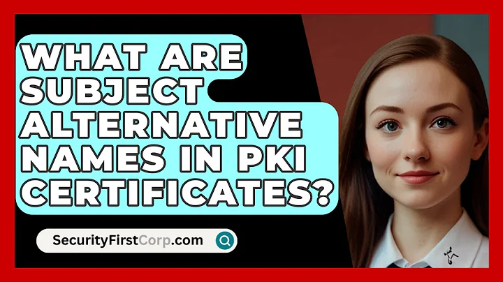 What Are Subject Alternative Names In PKI Certificates? - SecurityFirstCorp.com