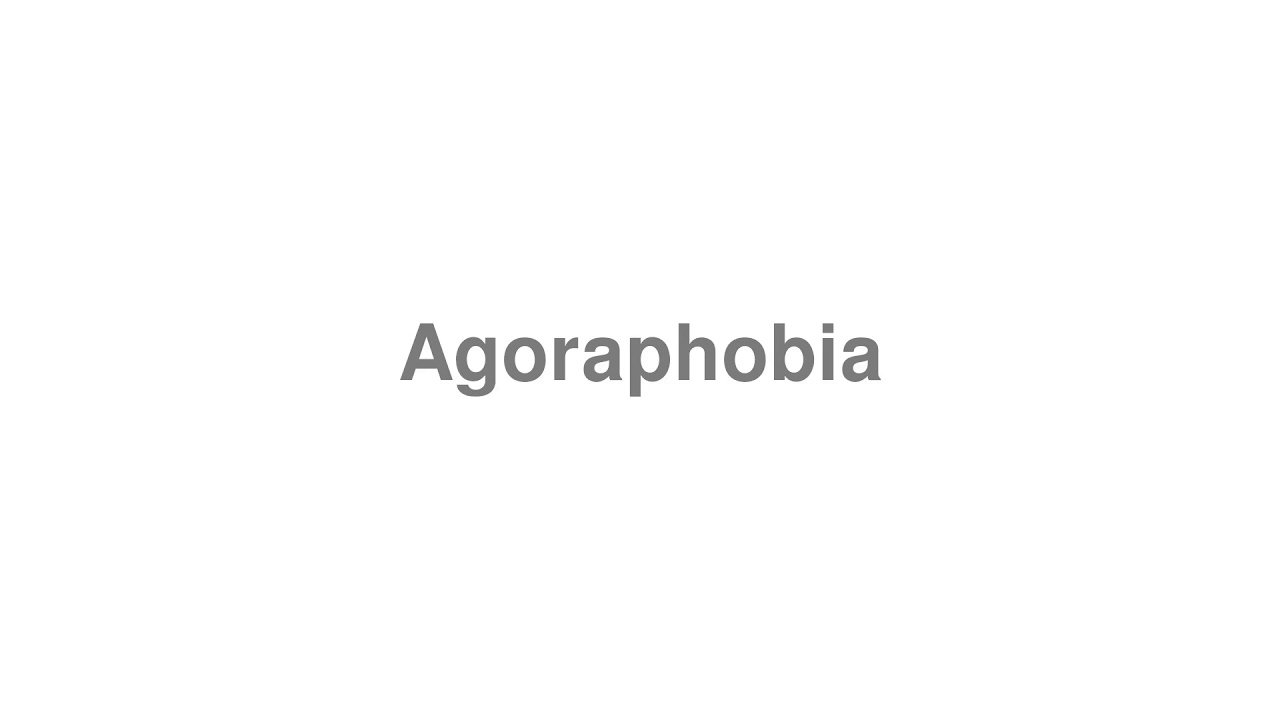 How to Pronounce "Agoraphobia"