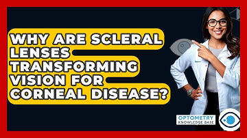 Why Are Scleral Lenses Transforming Vision For Corneal Disease? - Optometry Knowledge Base
