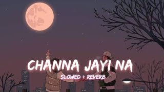 Channa Jayi Na [Slowed   Reverb] |