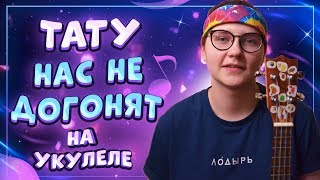 картинка: Тату (T.A.T.U) – Нас не догонят разбор на укулеле \ Даша Кирпич