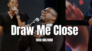 Draw Me Close To You//Draw Me Nearer -Theo Milford