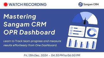 Mastering Sangam CRM OPR Dashboard - Fri Dec 13, 2024