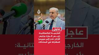الخارجية الباكستانية: رئيس الوزراء ورئيس الأركان غادرا إلى سويسرا للمشاركة في المحادثات