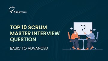 Top 10 Scrum Master Interview Question | Basic to Advanced | Agilemania