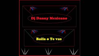 Dj Danny Mexicano - Baila o Te Vas (New Song 2018!)