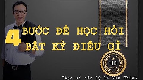 4  BƯỚC ĐỂ HỌC HỎI BẤT KÌ ĐIỀU GÌ | Bài 2 | Lê Văn Thịnh