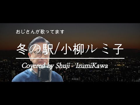 冬の駅/小柳ルミ子　歌ってみました〔Covered by Shuji Izumikawa〕　いずみかわしゅうじ　歌詞字幕付