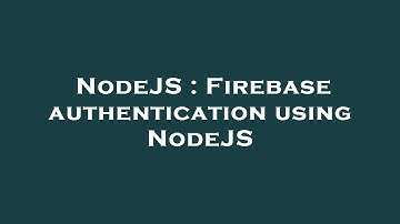 NodeJS : Firebase authentication using NodeJS