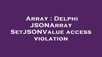 Array : Delphi JSONArray SetJSONValue access violation