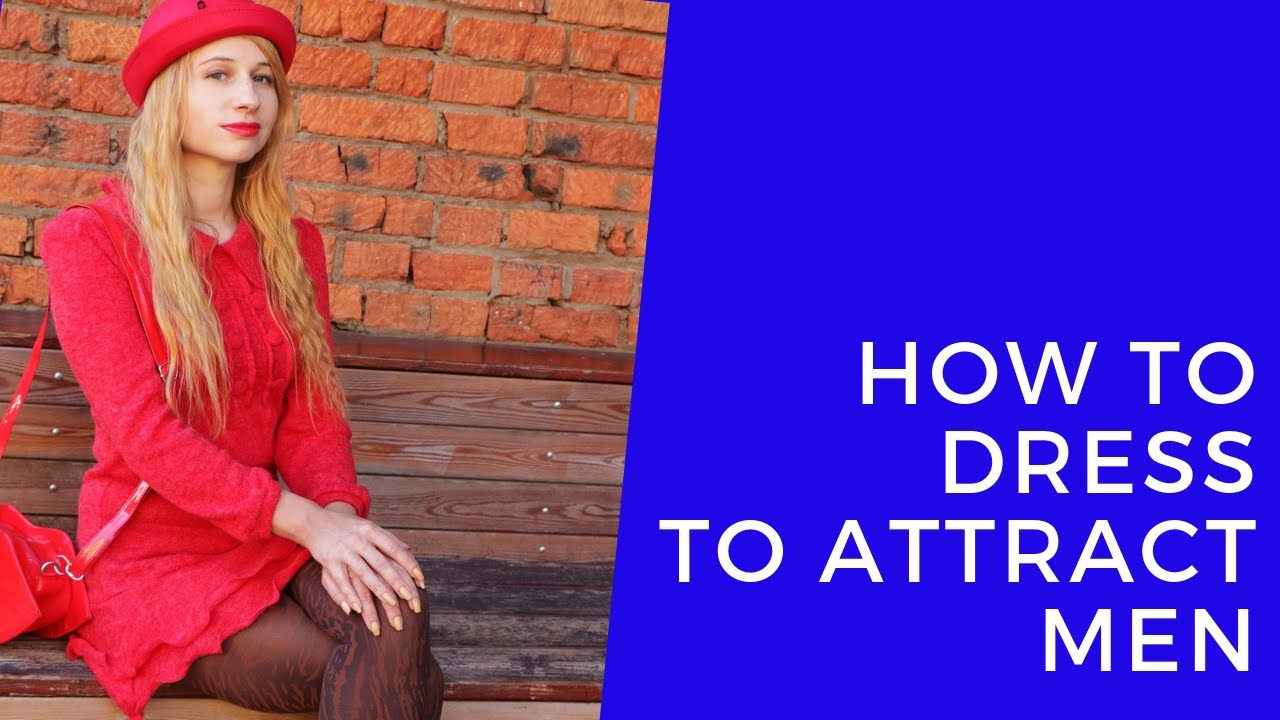 How To Dress To Attract Men
