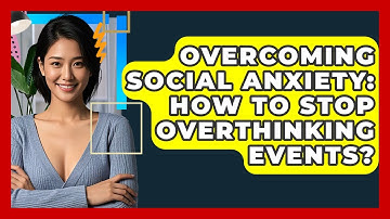 Overcoming Social Anxiety: How To Stop Overthinking Events? - CBT Toolkit