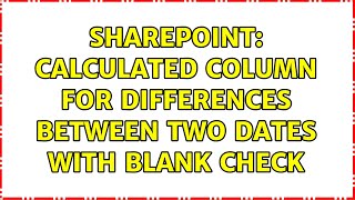 Sharepoint: Calculated column for differences between two dates with blank check (4 Solutions!!)