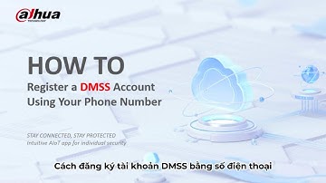 Hướng dẫn đăng ký tài khoản DMSS xem camera DAHUA bằng số điện thoại