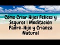 Cómo Criar Hijos Felices y Seguros | Meditación Padre-Hijo y Crianza Natural