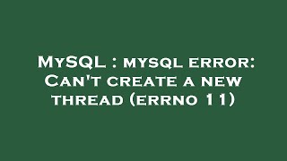MySQL : mysql error: Can't create a new thread (errno 11) Details