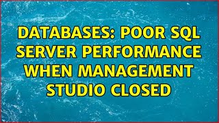Databases: Poor SQL Server performance when management studio closed